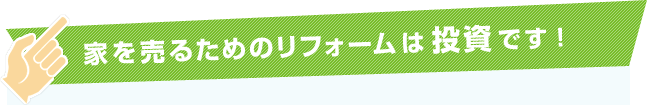 家を売るためのリフォームは投資です！